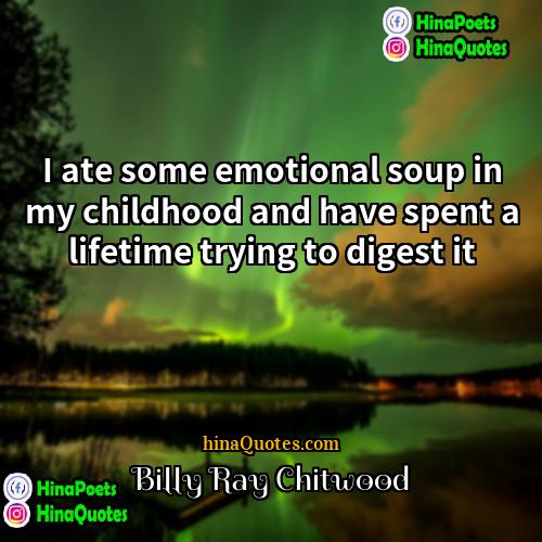 Billy Ray Chitwood Quotes | I ate some emotional soup in my